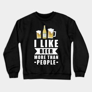 I Like Beer More Than People - Funny Quote Crewneck Sweatshirt